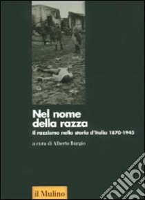 Nel nome della razza. Il razzismo nella storia d'Italia 1870-1945 libro di Burgio A. (cur.)