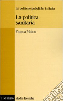 La politica sanitaria libro di Maino Franca