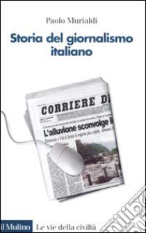 Storia del giornalismo italiano. Dalle gazzette a internet libro di Murialdi Paolo