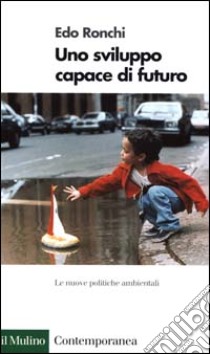 Uno sviluppo capace di futuro. Le nuove politiche ambientali libro di Ronchi Edo