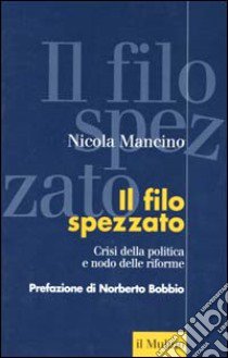 Il filo spezzato. Crisi della politica e nodo delle riforme libro di Mancino Nicola