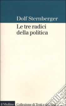 Le tre radici della politica libro di Sternberger Dolf