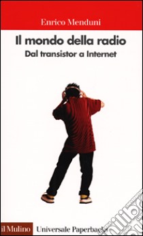 Il mondo della radio. Dal transistor a Internet libro di Menduni Enrico