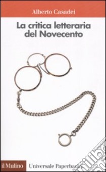 La critica letteraria del Novecento libro di Casadei Alberto