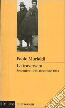 La traversata. Settembre 1943-dicembre 1945 libro di Murialdi Paolo