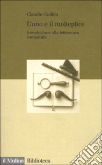 L'uno e il molteplice. Introduzione alla letteratura comparata libro di Guillén Claudio