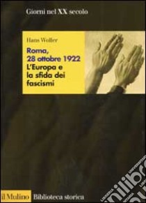 Roma, 28 ottobre 1922. L'Europa e la sfida dei fascismi libro di Woller Hans