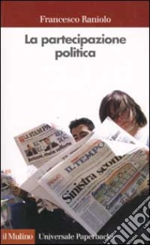 La partecipazione politica. Fare, pensare, essere libro di Raniolo Francesco