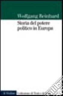 Storia del potere politico in Europa libro di Reinhard Wolfgang