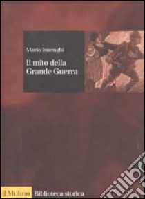 Il mito della grande guerra libro di Isnenghi Mario