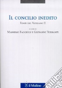 Il Concilio inedito. Fonti del Vaticano II libro di Faggioli M. (cur.); Turbanti G. (cur.)