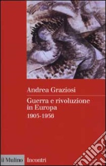 Guerra e rivoluzione in Europa. 1905-1956 libro di Graziosi Andrea