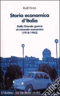 Storia economica d'Italia. Dalla grande guerra al miracolo economico (1918-1963) libro di Petri Rolf