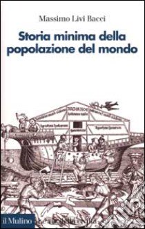 Storia minima della popolazione del mondo. E uno sguardo al futuro libro di Livi Bacci Massimo