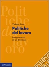 Politiche del lavoro. Insegnamenti di un decennio libro di Treu Tiziano