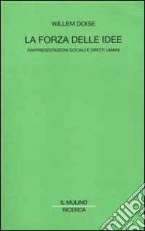 La forza delle idee. Rappresentazioni sociali e diritti umani libro di Doise Willem