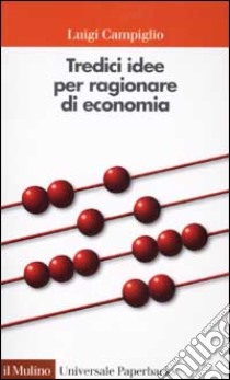 Tredici idee per ragionare di economia libro di Campiglio Luigi