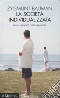 La società individualizzata. Come cambia la nostra esperienza libro di Bauman Zygmunt