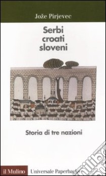 Serbi, croati, sloveni. Storia di tre nazioni libro di Pirjevec Joze