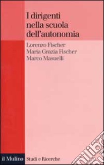 I dirigenti nella scuola dell'autonomia libro di Fischer Lorenzo; Fischer M. Grazia; Masuelli Marco