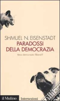 Paradossi della democrazia. Verso democrazie illiberali? libro di Eisenstadt Shmuel N.