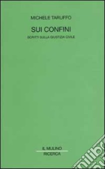 Sui confini. Scritti sulla giustizia civile libro di Taruffo Michele