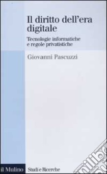 Il diritto dell'era digitale. Tecnologie informatiche e regole privatistiche libro di Pascuzzi Giovanni