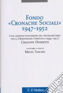 Fondo «Cronache Sociali» 1947-1952. Con annessi documenti del vicesegratario della Democrazia Cristiana (1945-1951) Giuseppe Dossetti libro di Tancini M. (cur.)