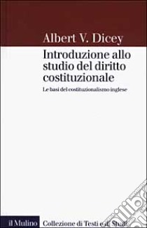 Introduzione allo studio del diritto costituzionale. Le basi del costituzionalismo inglese libro di Dicey Albert V.