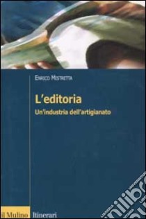 L'editoria. Un'industria dell'artigianato libro di Mistretta Enrico