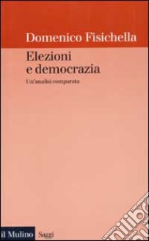 Elezioni e democrazia. Un'analisi comparata libro di Fisichella Domenico