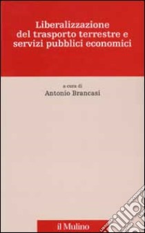 Liberalizzazione del trasporto terrestre e servizi pubblici economici libro di Brancasi A. (cur.)