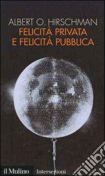 Felicità privata e felicità pubblica libro di Hirschman Albert O.