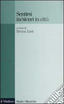 Sentirsi in/sicuri in città libro di Zani B. (cur.)