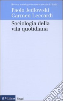 Sociologia della vita quotidiana libro di Jedlowski Paolo; Leccardi Carmen