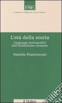 L'età della storia. Linguaggi storiografici dell'illuminismo scozzese libro di Francesconi Daniele