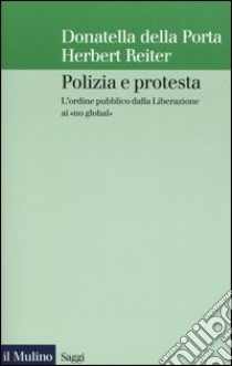 Polizia e protesta. L'ordine pubblico dalla Liberazione ai «no global» libro di Della Porta Donatella; Reiter Herbert