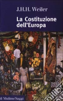 La Costituzione dell'Europa libro di Weiler Joseph H.; Martines F. (cur.)