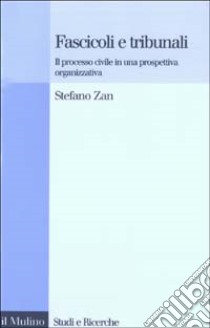 Fascicoli e tribunali. Il processo civile in una prospettiva organizzativa libro di Zan Stefano