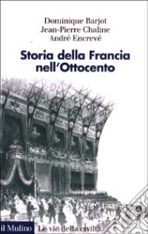 Storia della Francia nell'Ottocento libro di Bariot Dominique; Chaline Jean-Pierre; Encrevé André