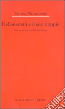 Debenedetti e il suo doppio. Una traversata con Marcel Proust libro di Pietrantonio Vanessa