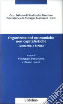 Organizzazioni economiche non capitalistiche. Economia e diritto libro di Buonocore V. (cur.); Jossa B. (cur.)