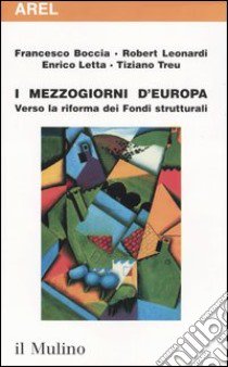 I mezzogiorni d'Europa. Verso la riforma dei fondi strutturali libro di Boccia Francesco; Leonardi Robert; Letta Enrico