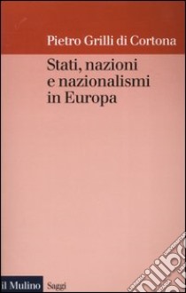 Stati, nazioni e nazionalismi in Europa libro di Grilli di Cortona Pietro