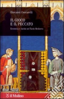 Il gioco e il peccato. Economia e rischio nel tardo Medioevo libro di Ceccarelli Giovanni