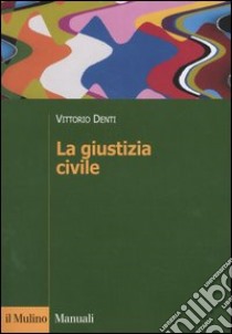 La giustizia civile libro di Denti Vittorio