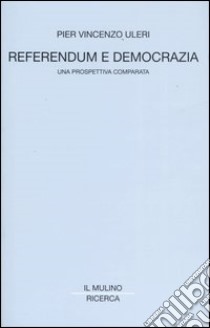 Referendum e democrazia. Una prospettiva comparata libro di Uleri P. Vincenzo