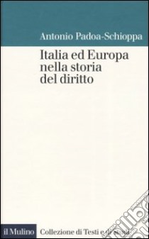 Italia ed Europa nella storia del diritto libro di Padoa Schioppa Antonio