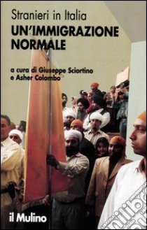 Stranieri in Italia. Un'immigrazione normale libro di Sciortino G. (cur.); Colombo A. (cur.)