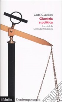 Giustizia e politica. I nodi della Seconda Repubblica libro di Guarnieri Carlo